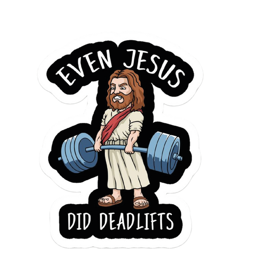 Even Jesus Did Deadlifts. Sticker