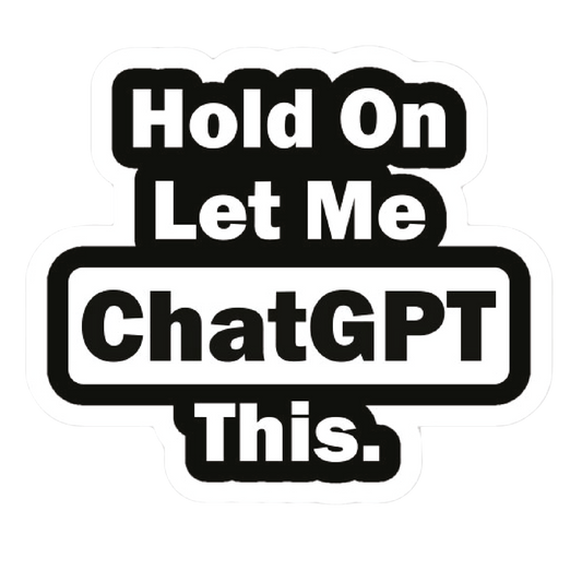 Hold on Let Me ChatGPT This. Sticker